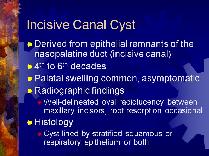 Incisive Canal Cyst Derived from epithelial remnants of the nasopalatine duct (incisive canal) 4th